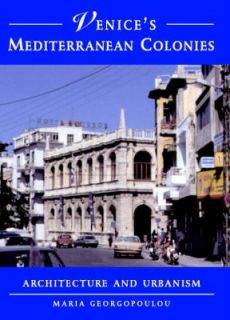 Venices Mediterranean Colonies Architecture and Urbanism by Maria 