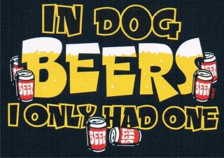 In Dog Beers I Only Had One Drinking College Party Drunk Clubbing 