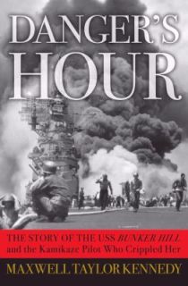 Dangers Hour The Story of the USS Bunker Hill and the Kamikaze Pilot