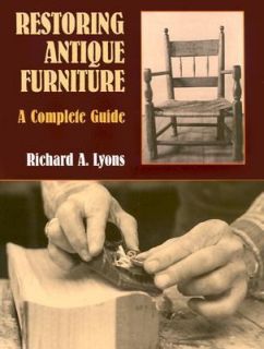 Restoring Antique Furniture A Complete Guide by Richard A. Lyons 2000