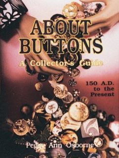 About Buttons A. D. 150 to the Present by Peggy A. Osborne 1993
