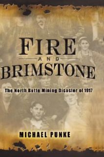 Fire and Brimstone The North Butte Mining Disaster of 1917 by Michael