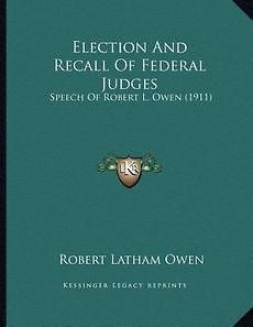 and Recall of Federal Judges Speech of Robert L. Owen (1911) NEW