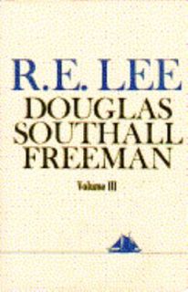 ROBERT E LEE VOLUME III (R.E. Lee A Biography ), Douglas Southall